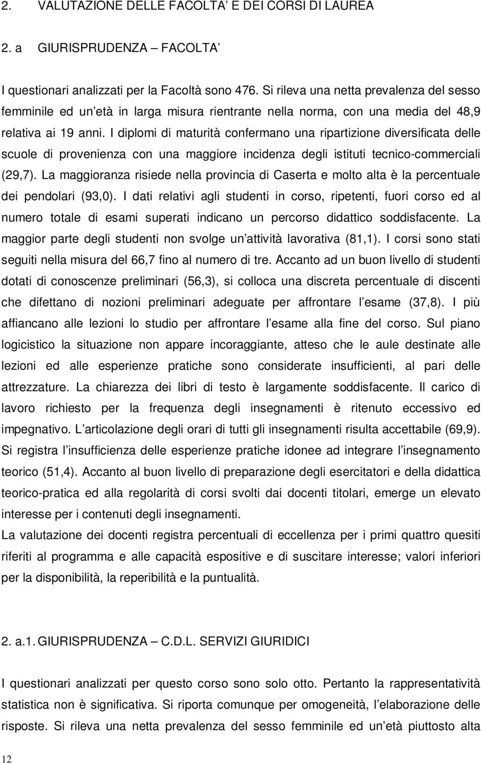 I diplomi di maturità confermano una ripartizione diversificata delle scuole di provenienza con una maggiore incidenza degli istituti tecnico-commerciali (29,7).