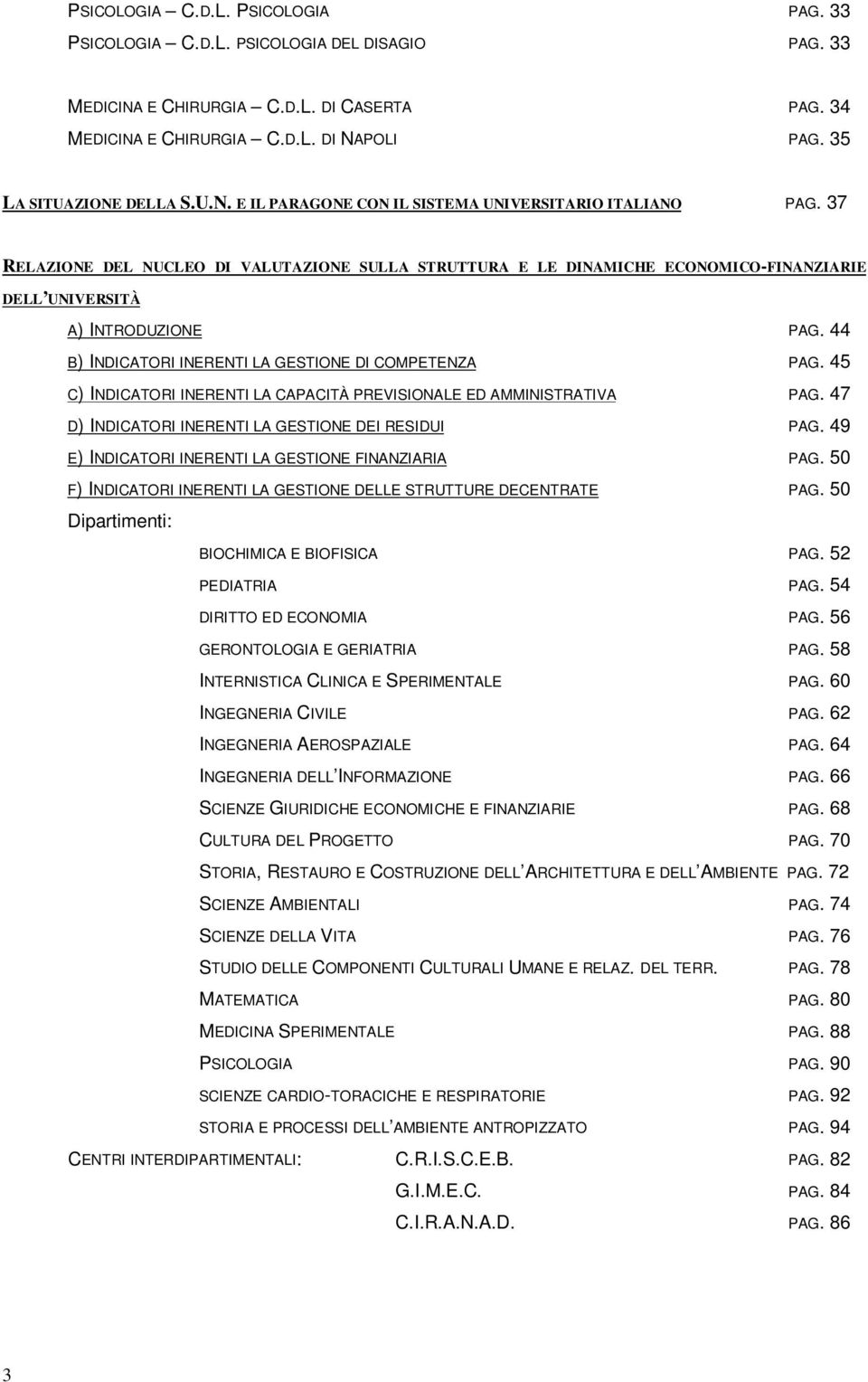 37 RELAZIONE DEL NUCLEO DI VALUTAZIONE SULLA STRUTTURA E LE DINAMICHE ECONOMICO-FINANZIARIE DELL UNIVERSITÀ A) INTRODUZIONE PAG. 44 B) INDICATORI INERENTI LA GESTIONE DI COMPETENZA PAG.