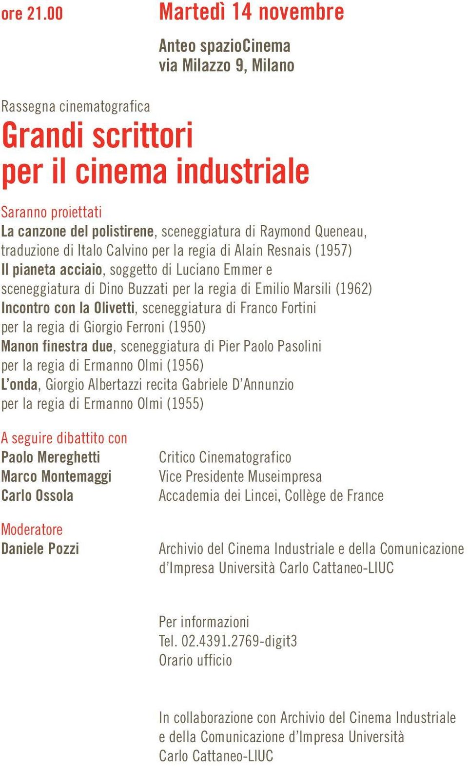 Raymond Queneau, traduzione di Italo Calvino per la regia di Alain Resnais (1957) Il pianeta acciaio, soggetto di Luciano Emmer e sceneggiatura di Dino Buzzati per la regia di Emilio Marsili (1962)