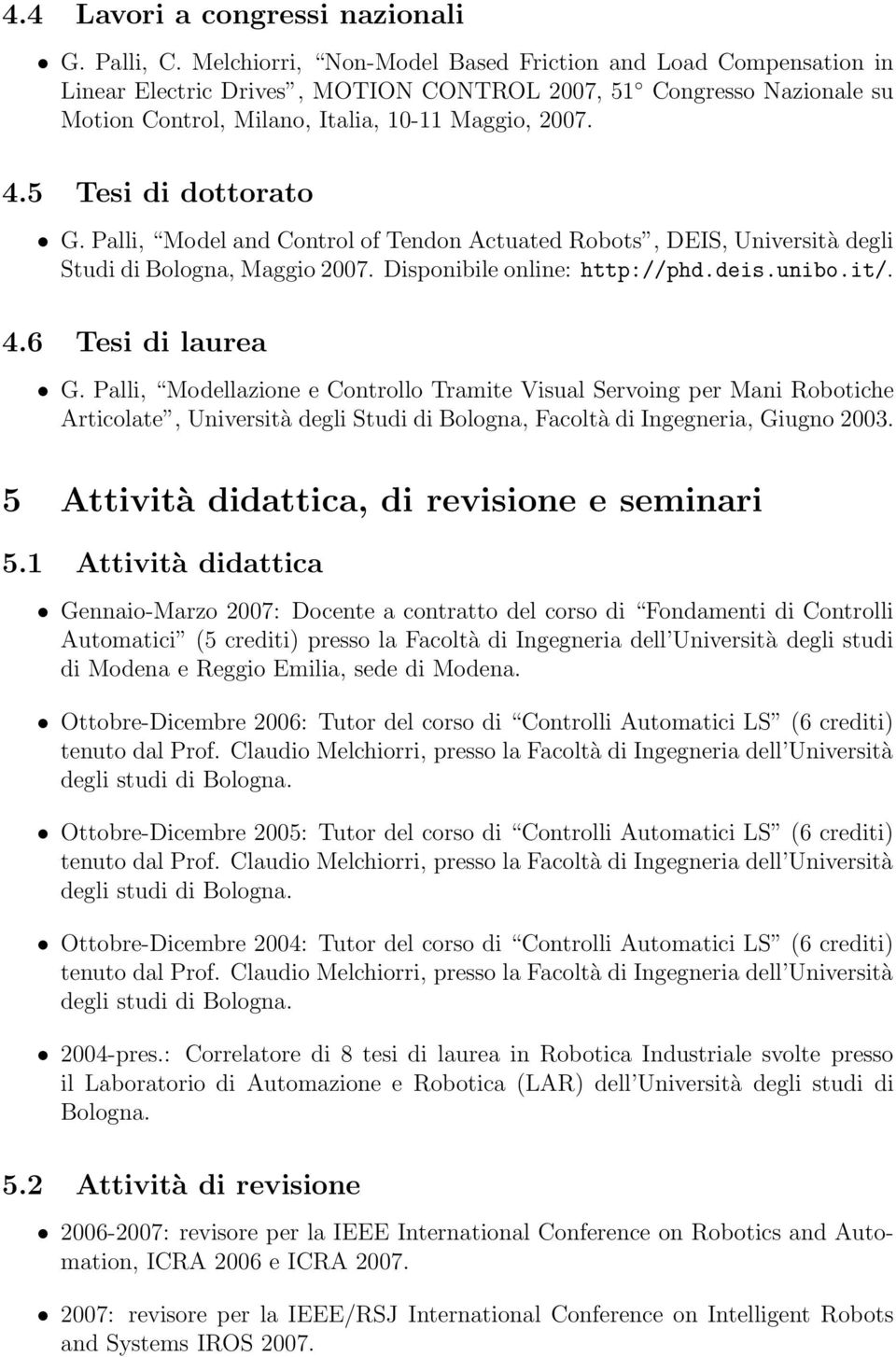 5 Tesi di dottorato G. Palli, Model and Control of Tendon Actuated Robots, DEIS, Università degli Studi di Bologna, Maggio 2007. Disponibile online: http://phd.deis.unibo.it/. 4.6 Tesi di laurea G.