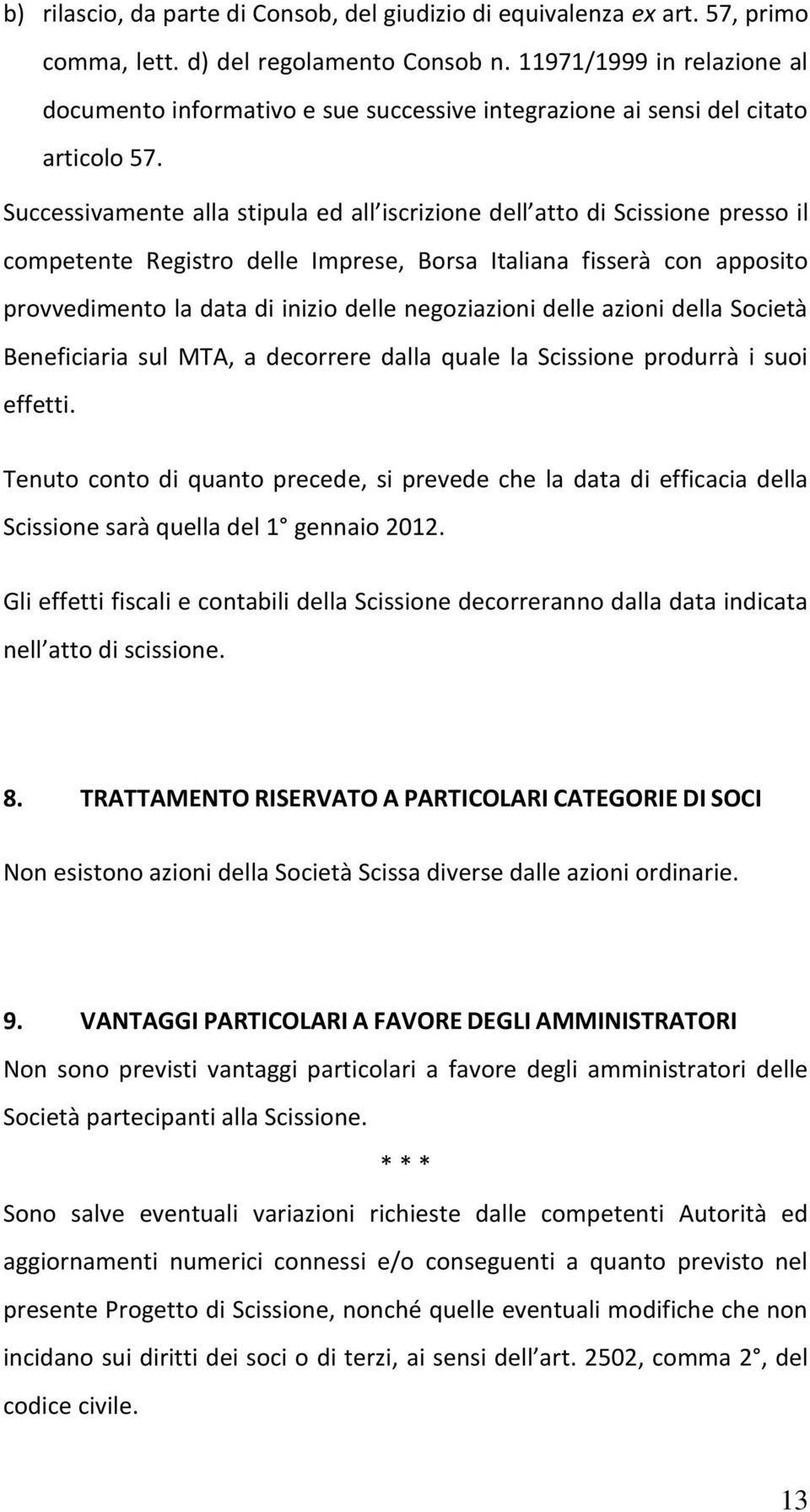 Successivamente alla stipula ed all iscrizione dell atto di Scissione presso il competente Registro delle Imprese, Borsa Italiana fisserà con apposito provvedimento la data di inizio delle