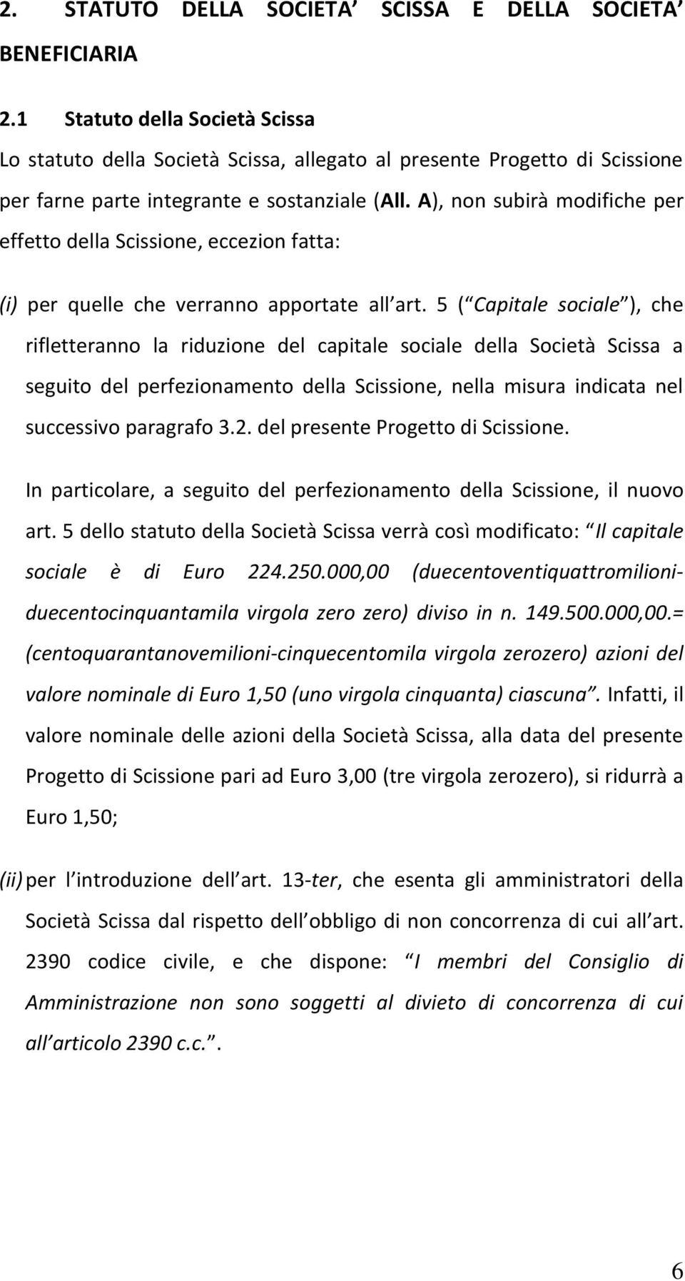 A), non subirà modifiche per effetto della Scissione, eccezion fatta: (i) per quelle che verranno apportate all art.