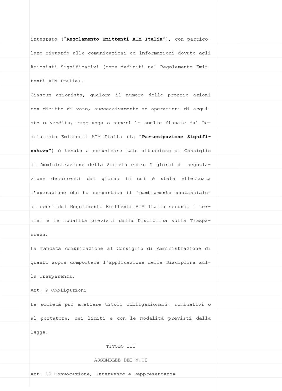 Italia (la Partecipazione Significativa ) è tenuto a comunicare tale situazione al Consiglio di Amministrazione della Società entro 5 giorni di negoziazione decorrenti dal giorno in cui è stata