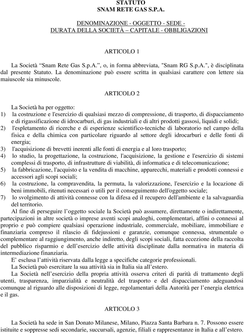 ARTICOLO 2 La Società ha per oggetto: 1) la costruzione e l'esercizio di qualsiasi mezzo di compressione, di trasporto, di dispacciamento e di rigassificazione di idrocarburi, di gas industriali e di