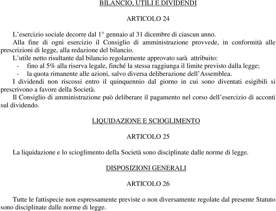 L utile netto risultante dal bilancio regolarmente approvato sarà attribuito: - fino al 5% alla riserva legale, finché la stessa raggiunga il limite previsto dalla legge; - la quota rimanente alle