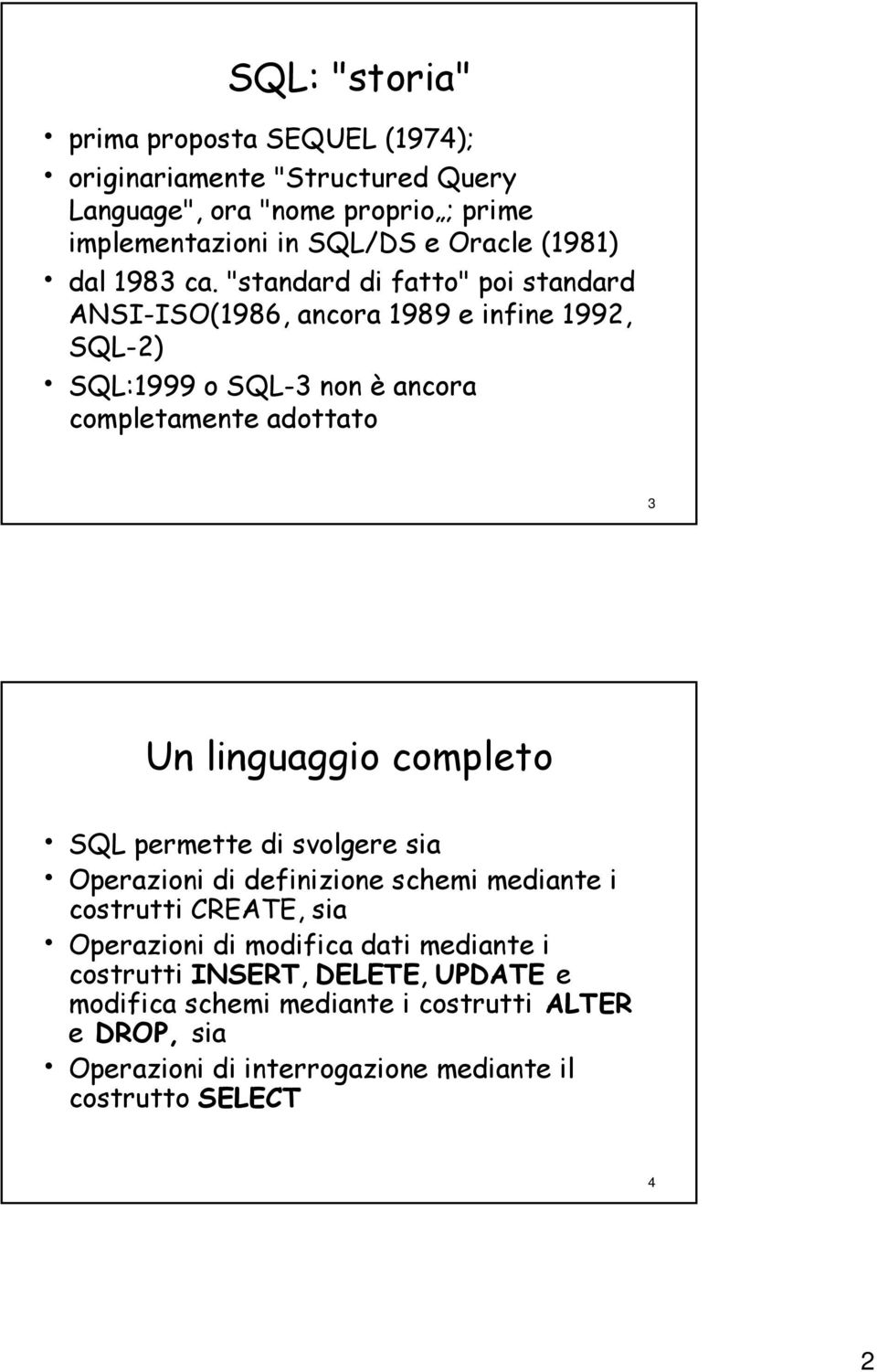 "standard" di fatto" poi standard ANSI-ISO(1986, ISO(1986, ancora 1989 e infine 1992, SQL-2) SQL:1999 o SQL-3 3 non è ancora completamente adottato 3 Un