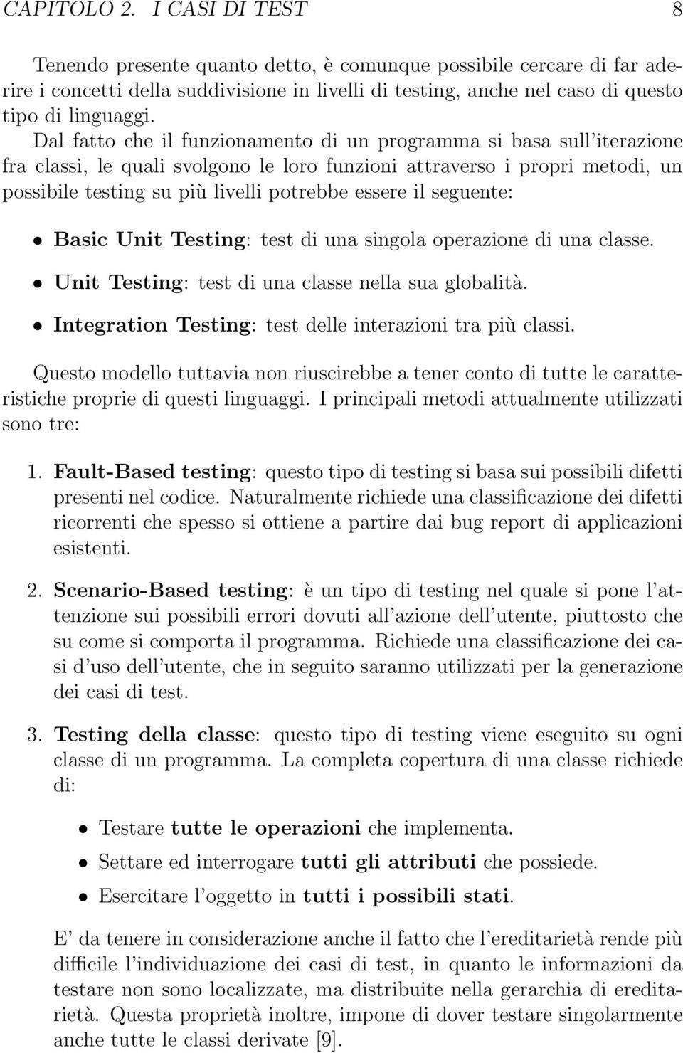 il seguente: Basic Unit Testing: test di una singola operazione di una classe. Unit Testing: test di una classe nella sua globalità. Integration Testing: test delle interazioni tra più classi.