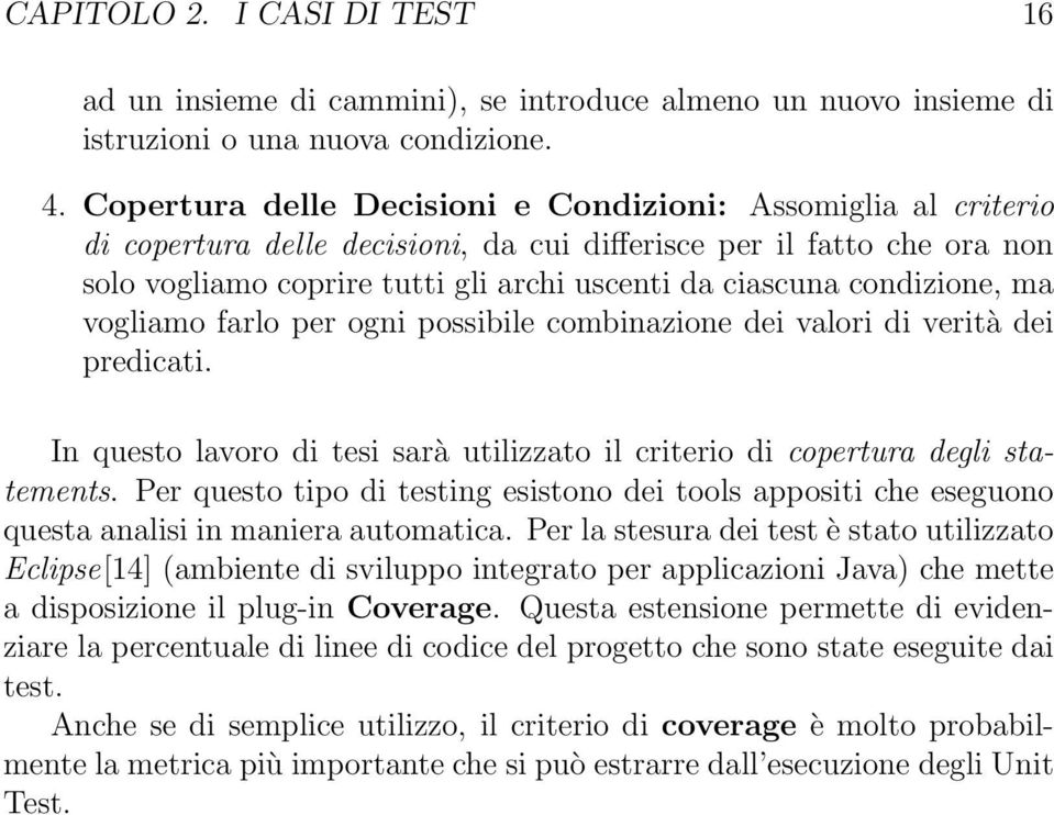 condizione, ma vogliamo farlo per ogni possibile combinazione dei valori di verità dei predicati. In questo lavoro di tesi sarà utilizzato il criterio di copertura degli statements.