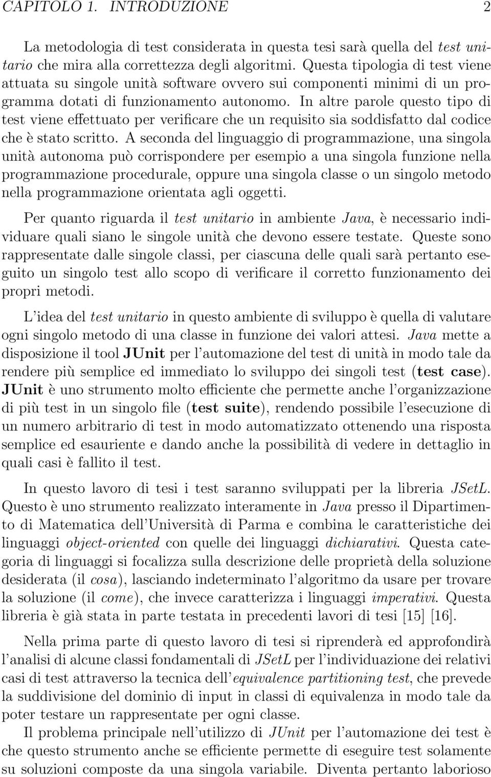 In altre parole questo tipo di test viene effettuato per verificare che un requisito sia soddisfatto dal codice che è stato scritto.