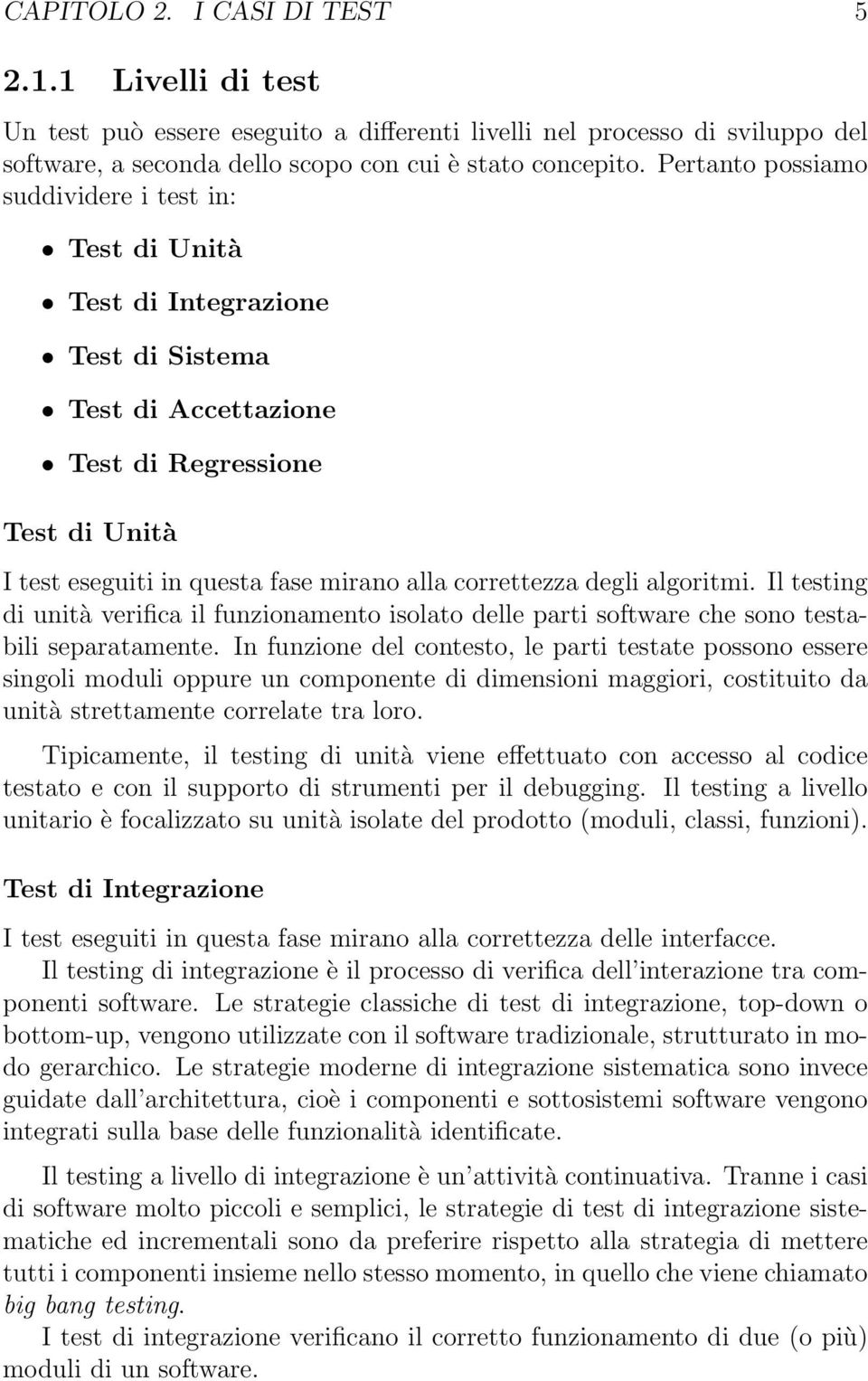 correttezza degli algoritmi. Il testing di unità verifica il funzionamento isolato delle parti software che sono testabili separatamente.