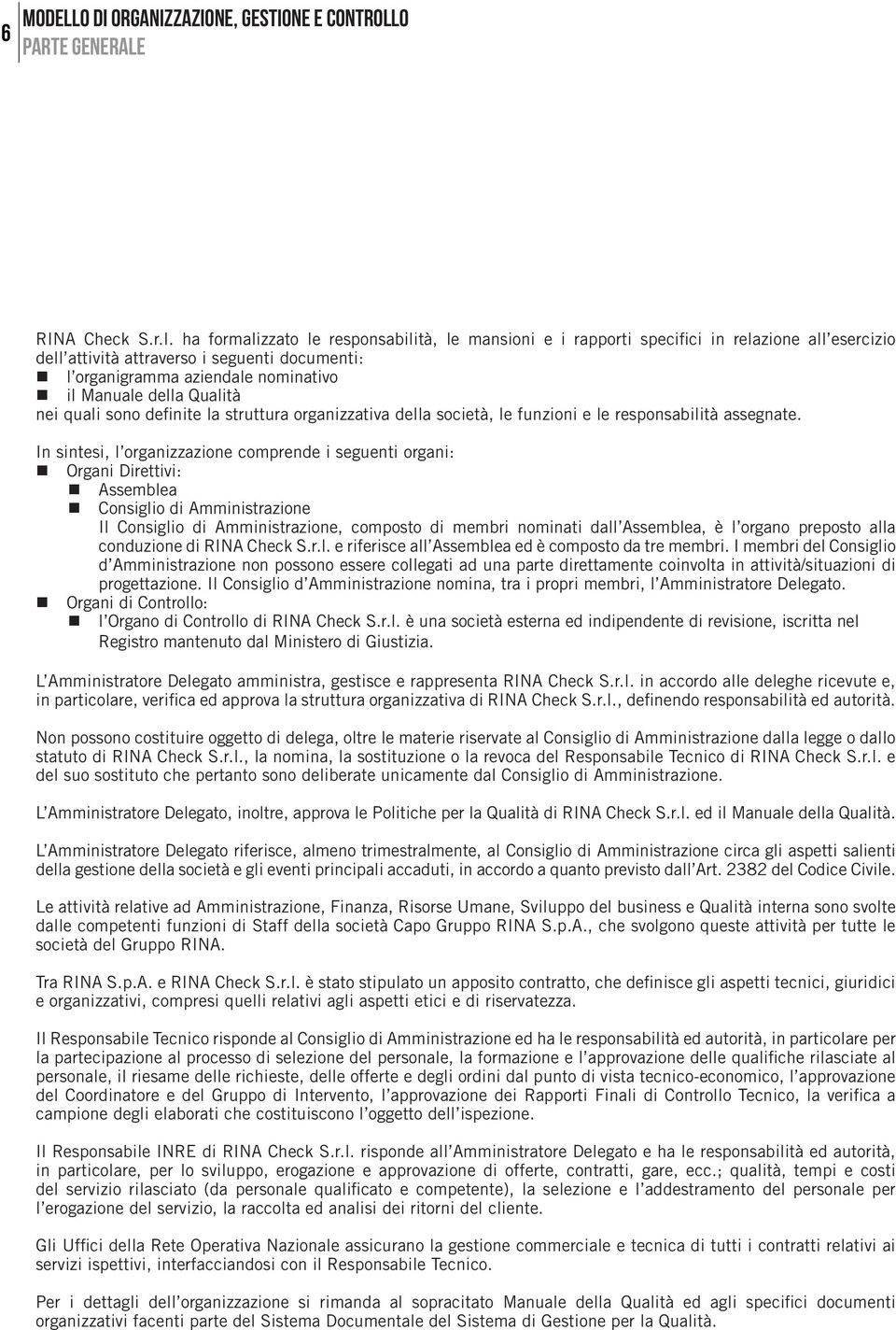 della Qualità nei quali sono definite la struttura organizzativa della società, le funzioni e le responsabilità assegnate.