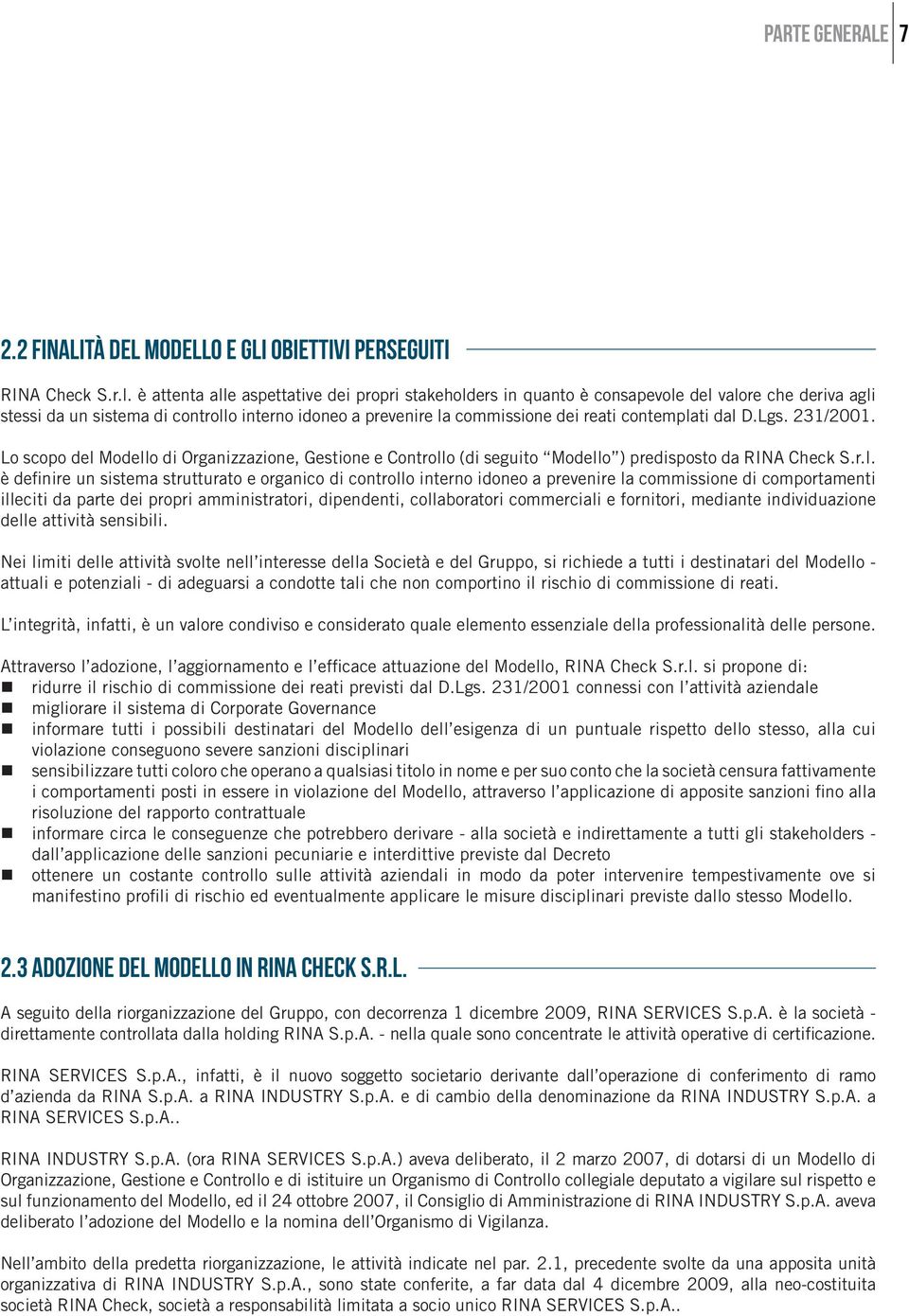 dal D.Lgs. 231/2001. Lo scopo del Modello di Organizzazione, Gestione e Controllo (di seguito Modello ) predisposto da RINA Check S.r.l. è definire un sistema strutturato e organico di controllo