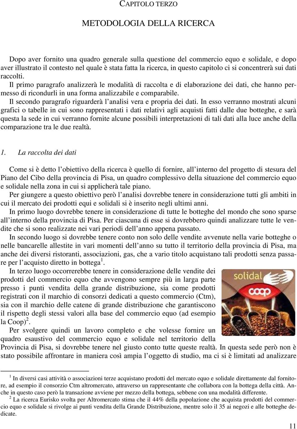 Il primo paragrafo analizzerà le modalità di raccolta e di elaborazione dei dati, che hanno permesso di ricondurli in una forma analizzabile e comparabile.