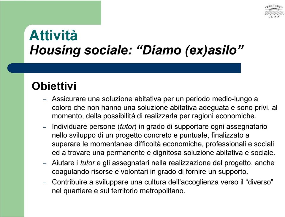 Individuare persone (tutor) in grado di supportare ogni assegnatario nello sviluppo di un progetto concreto e puntuale, finalizzato a superare le momentanee difficoltà economiche, professionali