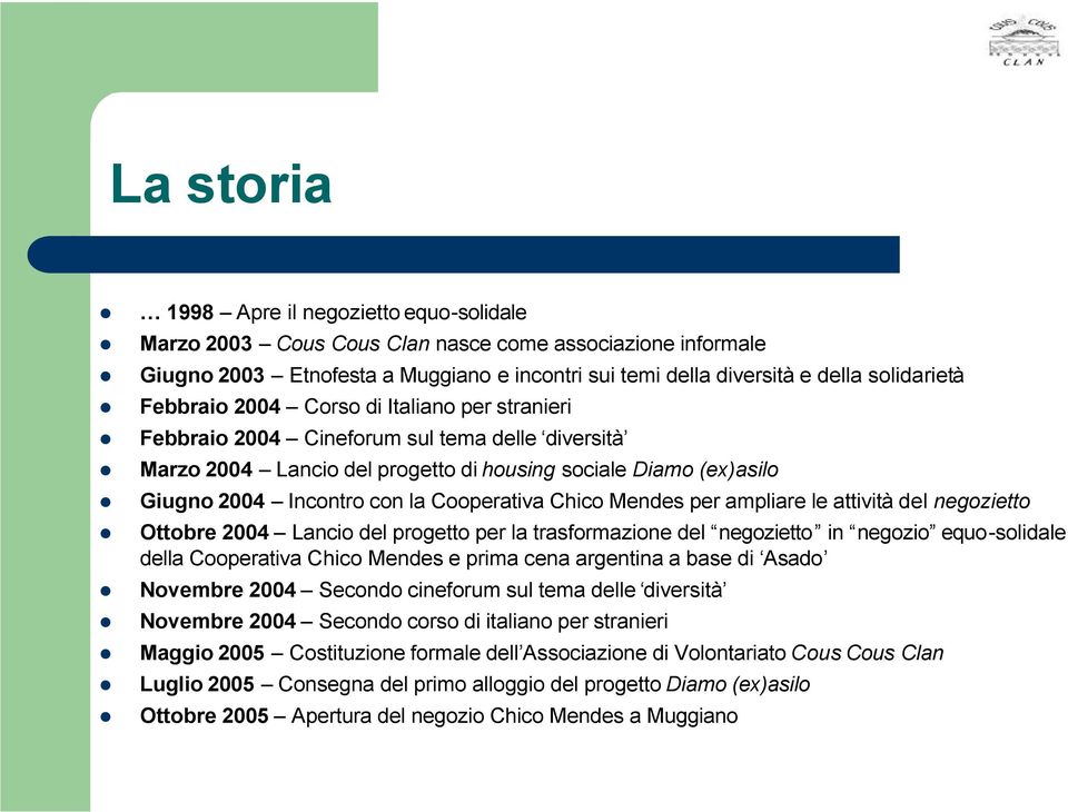 Cooperativa Chico Mendes per ampliare le attività del negozietto Ottobre 2004 Lancio del progetto per la trasformazione del negozietto in negozio equo-solidale della Cooperativa Chico Mendes e prima