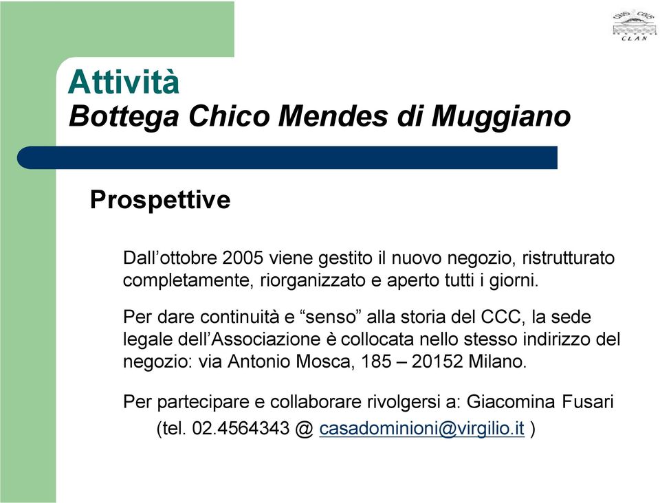 Per dare continuità e senso alla storia del CCC, la sede legale dell Associazione è collocata nello stesso