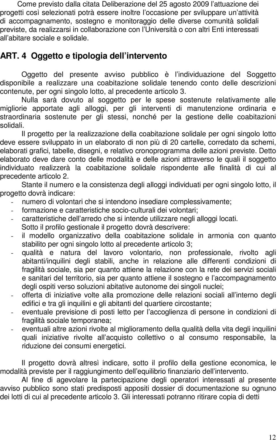 4 Oggetto e tipologia dell intervento Oggetto del presente avviso pubblico è l individuazione del Soggetto disponibile a realizzare una coabitazione solidale tenendo conto delle descrizioni