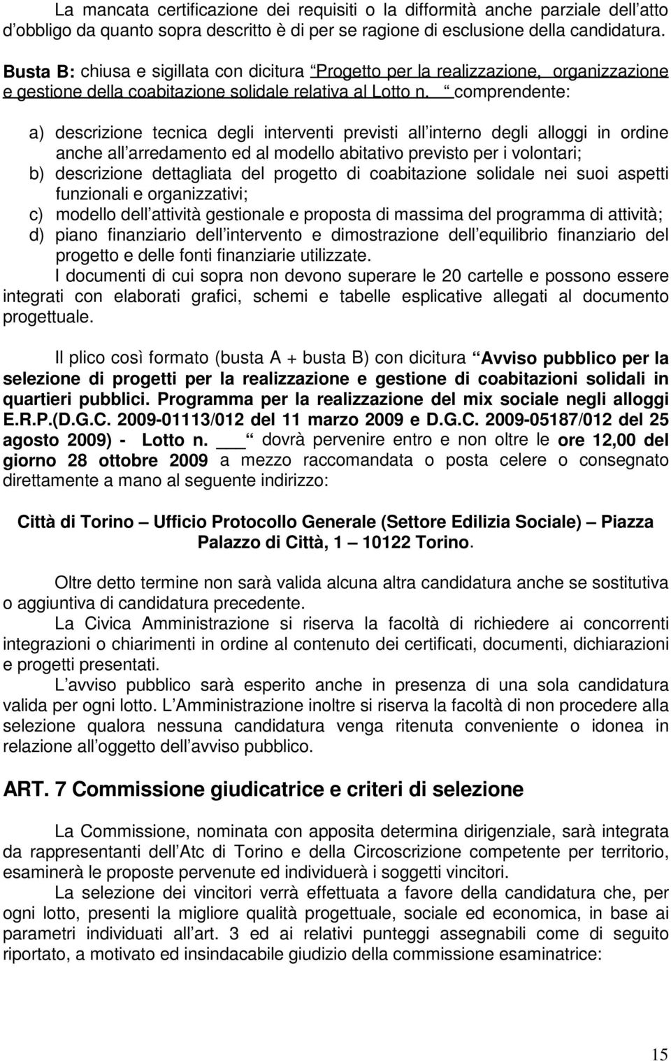 comprendente: a) descrizione tecnica degli interventi previsti all interno degli alloggi in ordine anche all arredamento ed al modello abitativo previsto per i volontari; b) descrizione dettagliata