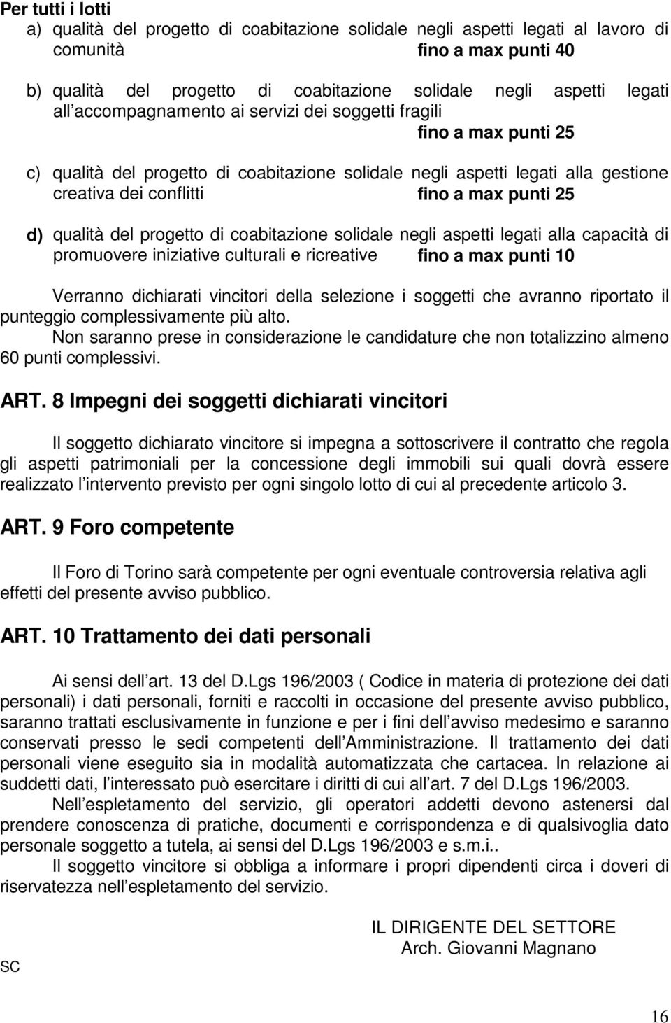 d) qualità del progetto di coabitazione solidale negli aspetti legati alla capacità di promuovere iniziative culturali e ricreative fino a max punti 10 Verranno dichiarati vincitori della selezione i