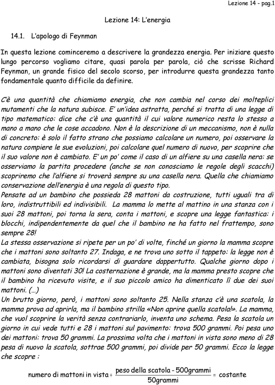 quanto difficile da definire. C è una quantità che chiamiamo energia, che non cambia nel corso dei molteplici mutamenti che la natura subisce.