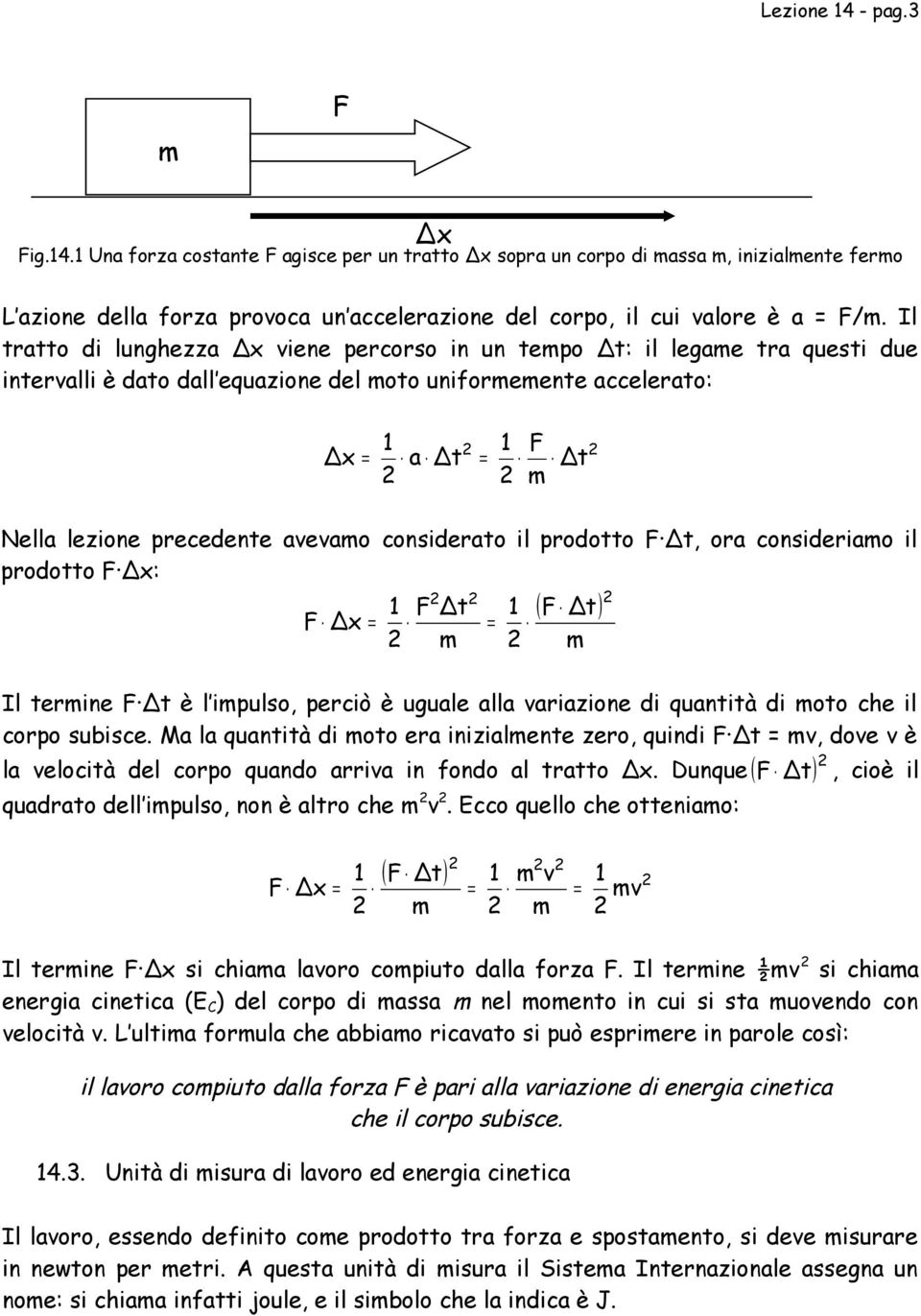 avevamo considerato il prodotto F Δt, ora consideriamo il prodotto F Δx: F Δx = F Δt m = ( F Δt) Il termine F Δt è l impulso, perciò è uguale alla variazione di quantità di moto che il corpo subisce.