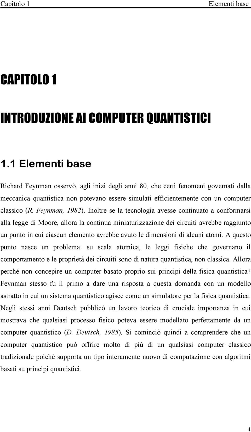 Inoltre se la tecnologia avesse continuato a conformarsi alla legge di Moore, allora la continua miniaturizzazione dei circuiti avrebbe raggiunto un punto in cui ciascun elemento avrebbe avuto le