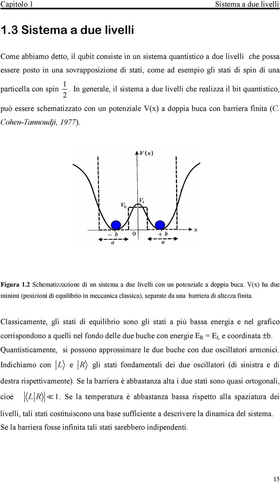 particella con spin. In generale, il sistema a due livelli che realizza il bit quantistico, può essere schematizzato con un potenziale V(x) a doppia buca con barriera finita (C. Cohen-Tannoudji, 977).