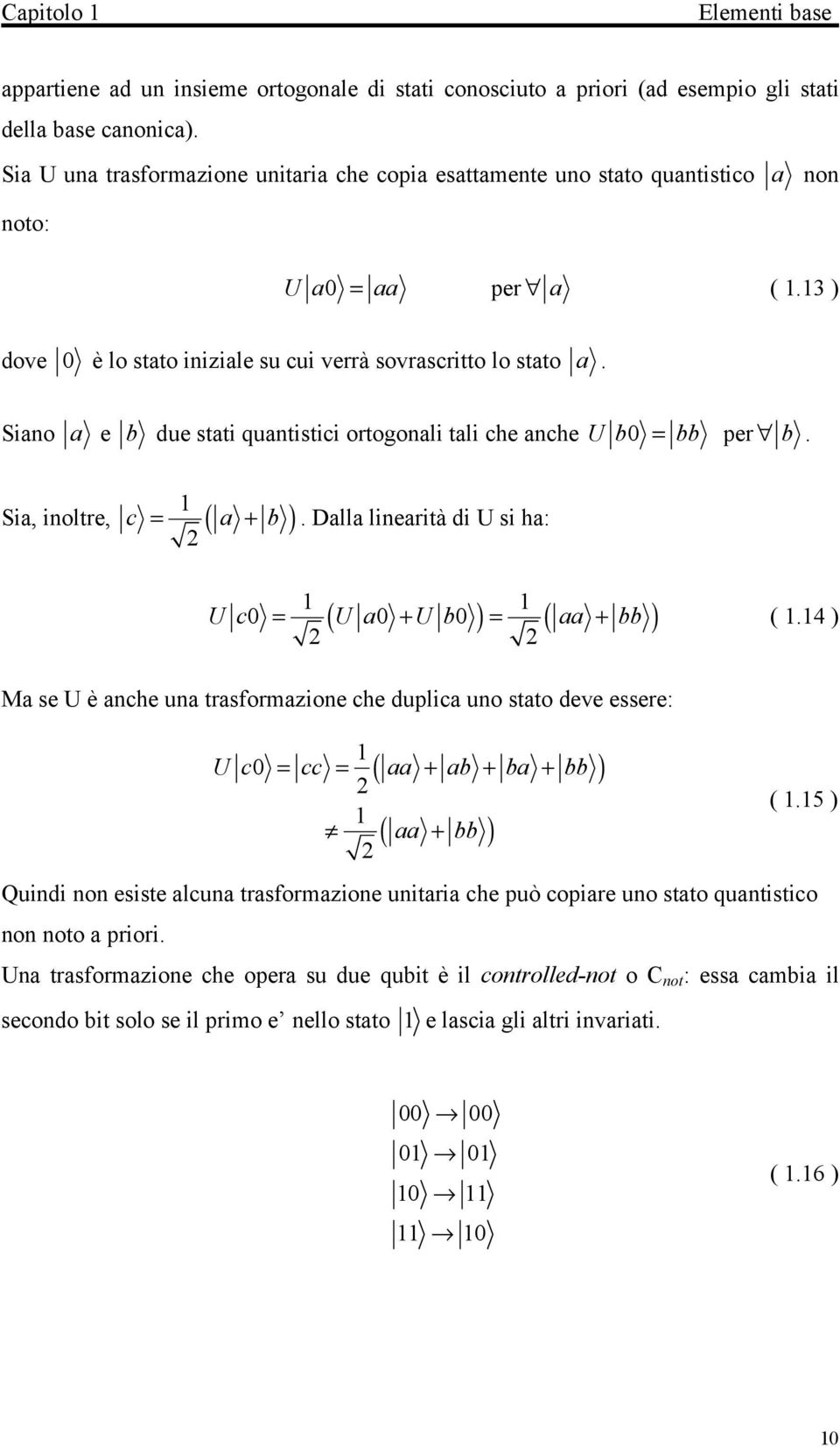 Siano a e b due stati quantistici ortogonali tali che anche Ub0 = bb per b. = +. Dalla linearità di U si ha: Sia, inoltre, c ( a b ) U c0 = ( U a0 + U b0 ) = ( aa + bb ) (.