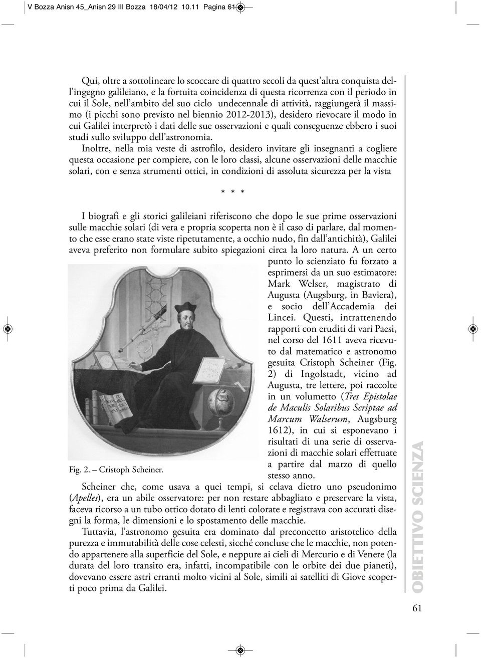 nell ambito del suo ciclo undecennale di attività, raggiungerà il massimo (i picchi sono previsto nel biennio 2012-2013), desidero rievocare il modo in cui Galilei interpretò i dati delle sue