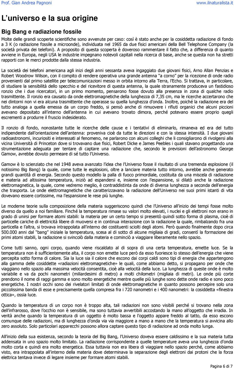 A proposito di questa scoperta è doveroso rammentare il fatto che, a differenza di quanto avviene in Europa, negli USA le industrie impegnano notevoli capitali nella ricerca di base, anche se questa