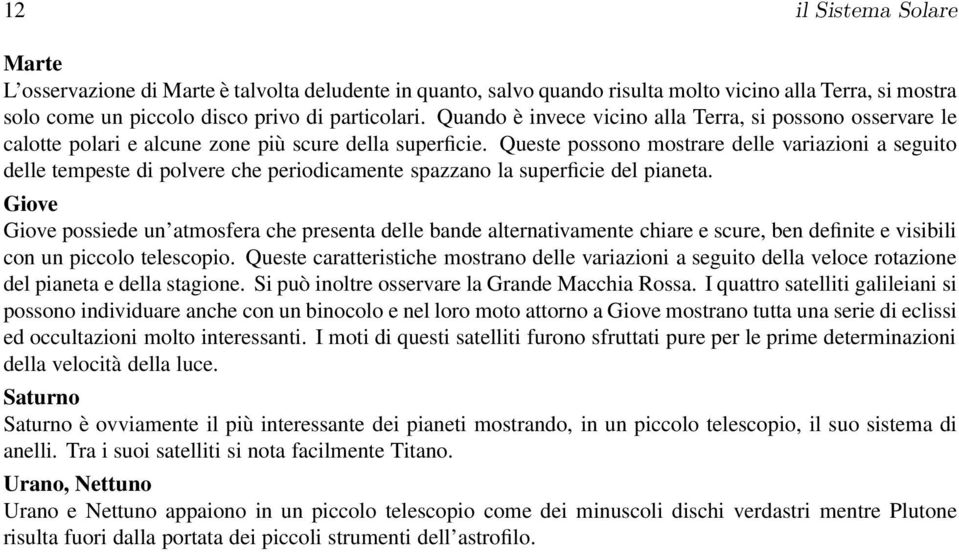 Queste possono mostrare delle variazioni a seguito delle tempeste di polvere che periodicamente spazzano la superficie del pianeta.