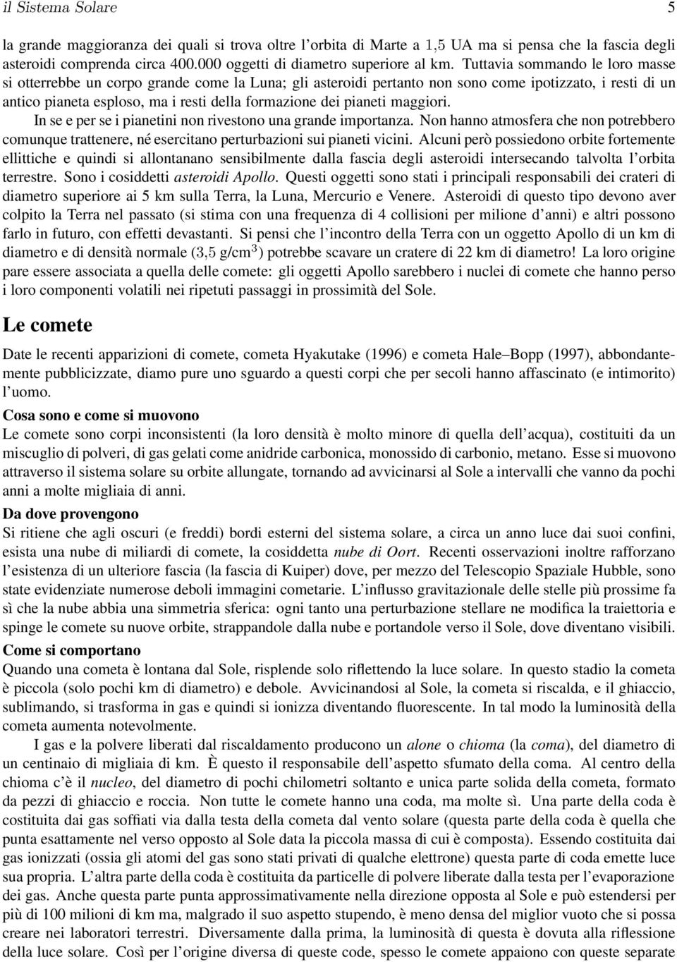 pianeti maggiori. In se e per se i pianetini non rivestono una grande importanza. Non hanno atmosfera che non potrebbero comunque trattenere, né esercitano perturbazioni sui pianeti vicini.