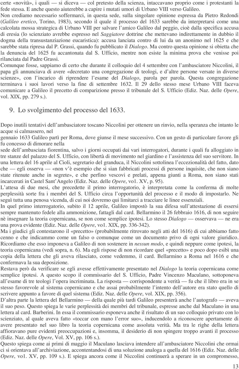 interpretarsi come una calcolata mossa strategica di Urbano VIII per salvare l amico Galileo dal peggio, cioè dalla specifica accusa di eresia (lo scienziato avrebbe espresso nel Saggiatore dottrine