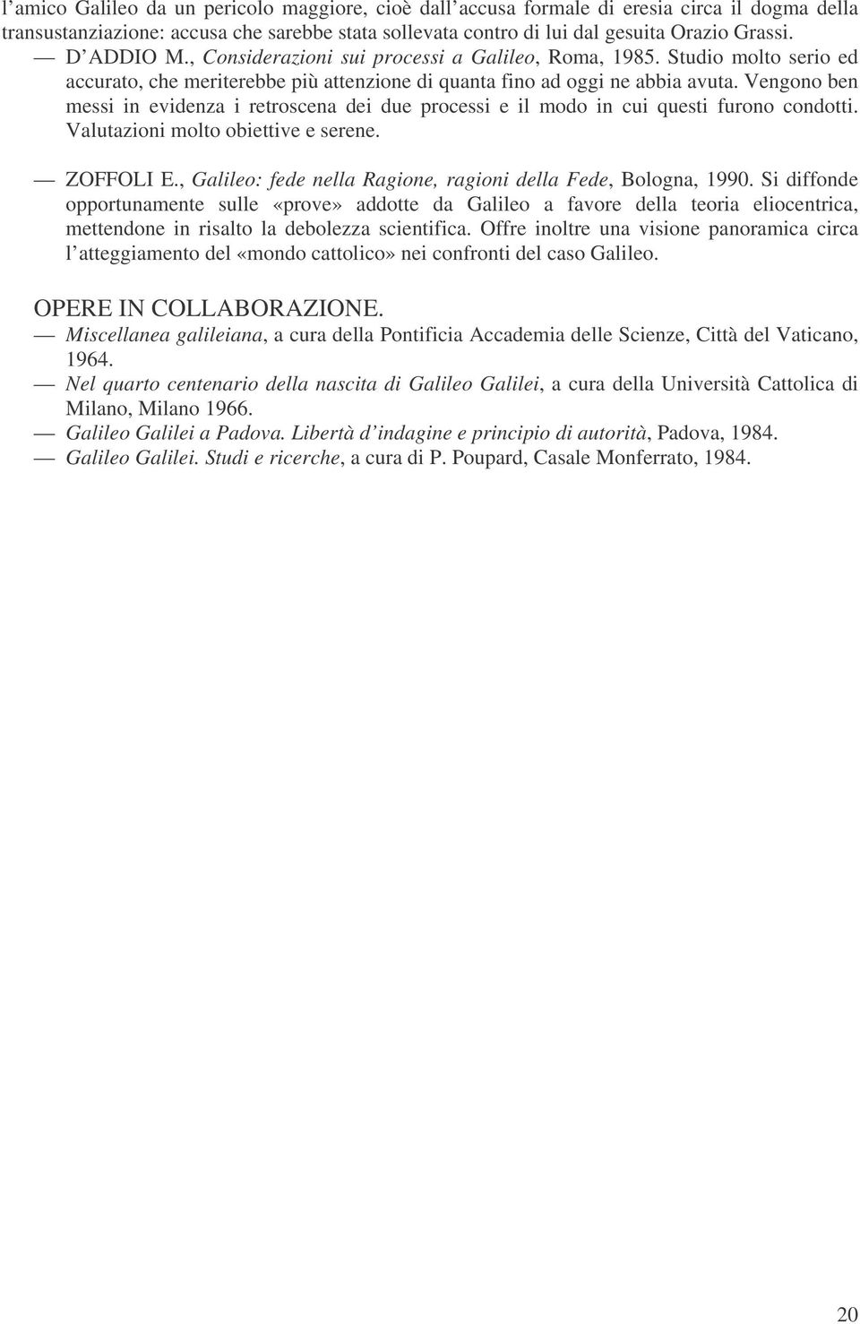 Vengono ben messi in evidenza i retroscena dei due processi e il modo in cui questi furono condotti. Valutazioni molto obiettive e serene. ZOFFOLI E.