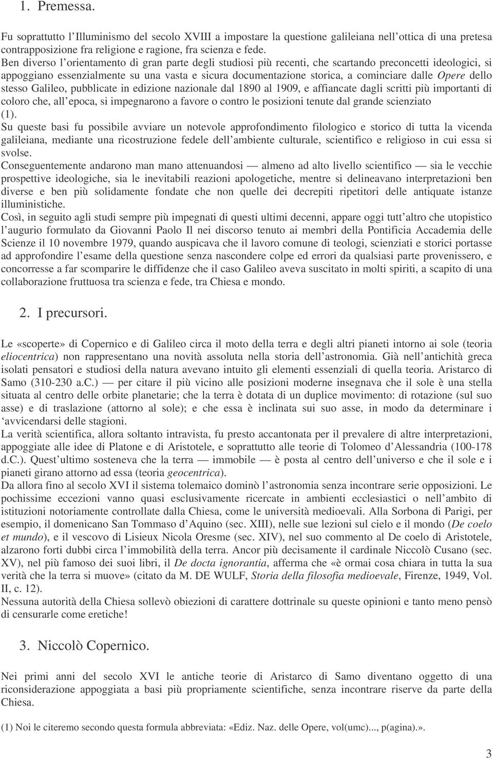 dalle Opere dello stesso Galileo, pubblicate in edizione nazionale dal 1890 al 1909, e affiancate dagli scritti più importanti di coloro che, all epoca, si impegnarono a favore o contro le posizioni