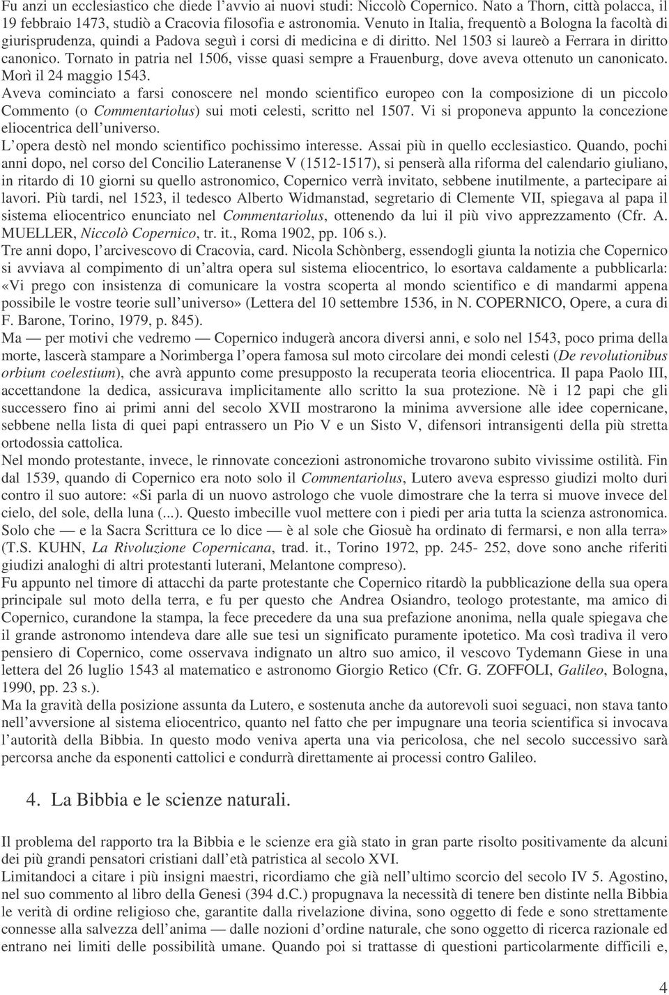 Tornato in patria nel 1506, visse quasi sempre a Frauenburg, dove aveva ottenuto un canonicato. Morì il 24 maggio 1543.