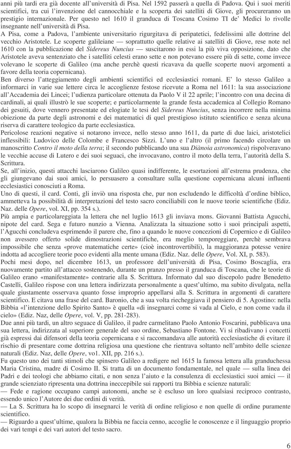 Per questo nel 1610 il granduca di Toscana Cosimo TI de Medici lo rivolle insegnante nell università di Pisa.