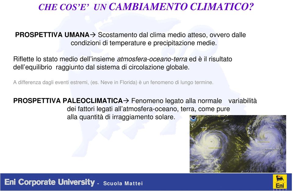 Riflette lo stato medio dell insieme atmosfera-oceano-terra ed è il risultato dell equilibrio raggiunto dal sistema di circolazione