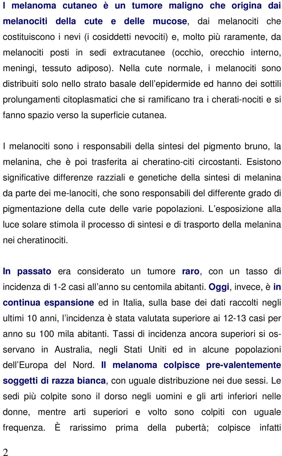 Nella cute normale, i melanociti sono distribuiti solo nello strato basale dell epidermide ed hanno dei sottili prolungamenti citoplasmatici che si ramificano tra i cherati-nociti e si fanno spazio