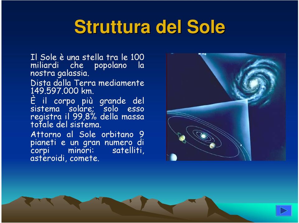 È il corpo più grande del sistema solare; solo esso registra il 99,8% della massa