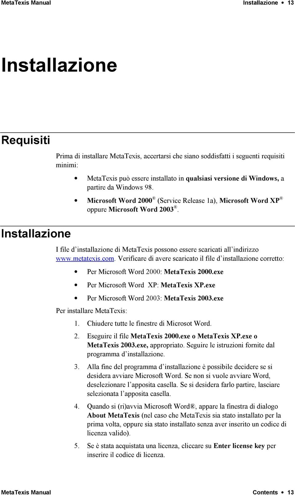 Installazione I file d installazione di MetaTexis possono essere scaricati all indirizzo www.metatexis.com.
