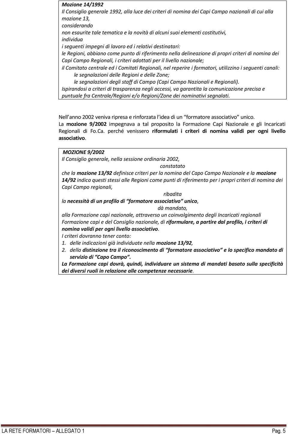 le Regioni, abbiano come punto di riferimento nella delineazione di propri criteri di nomina dei Capi Campo Regionali, i criteri adottati per il livello nazionale; 2.