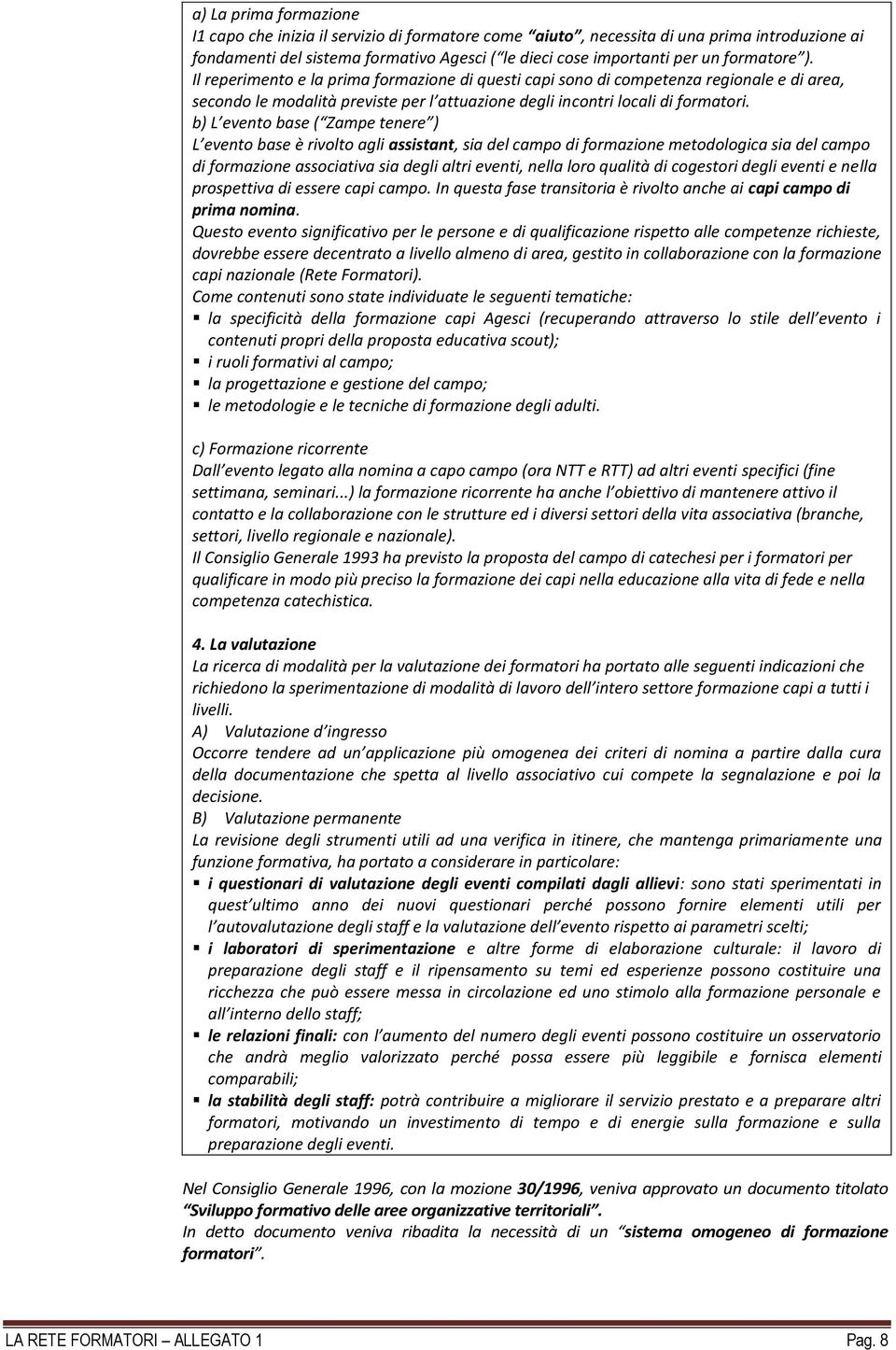 b) L evento base ( Zampe tenere ) L evento base è rivolto agli assistant, sia del campo di formazione metodologica sia del campo di formazione associativa sia degli altri eventi, nella loro qualità