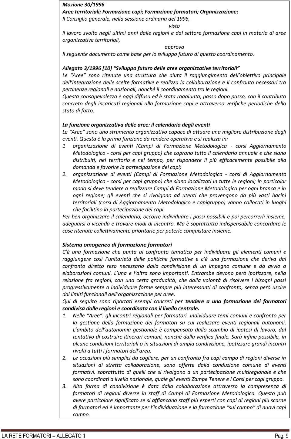 Allegato 3/1996 [10] Sviluppo futuro delle aree organizzative territoriali Le Aree sono ritenute una struttura che aiuta il raggiungimento dell obiettivo principale dell integrazione delle scelte