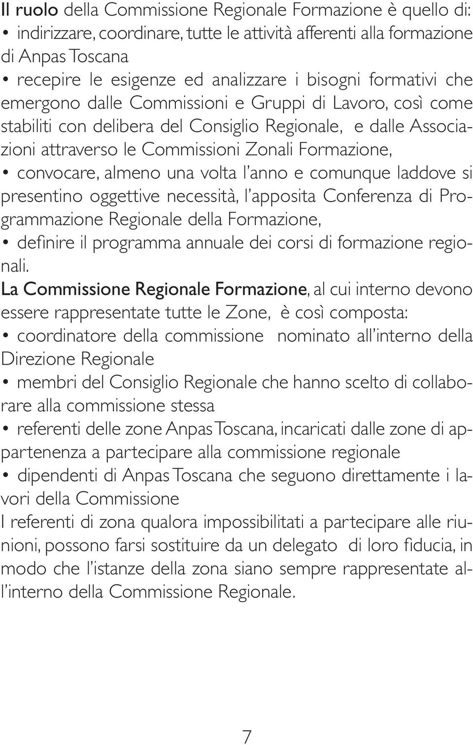 almeno una volta l anno e comunque laddove si presentino oggettive necessità, l apposita Conferenza di Programmazione Regionale della Formazione, definire il programma annuale dei corsi di formazione