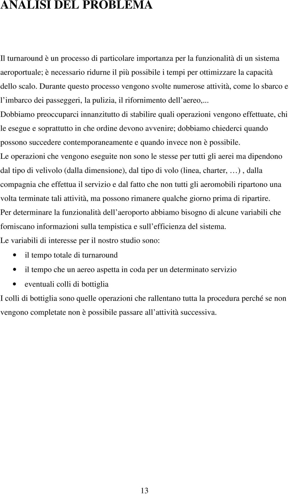 .. Dobbiamo preoccuparci innanzitutto di stabilire quali operazioni vengono effettuate, chi le esegue e soprattutto in che ordine devono avvenire; dobbiamo chiederci quando possono succedere