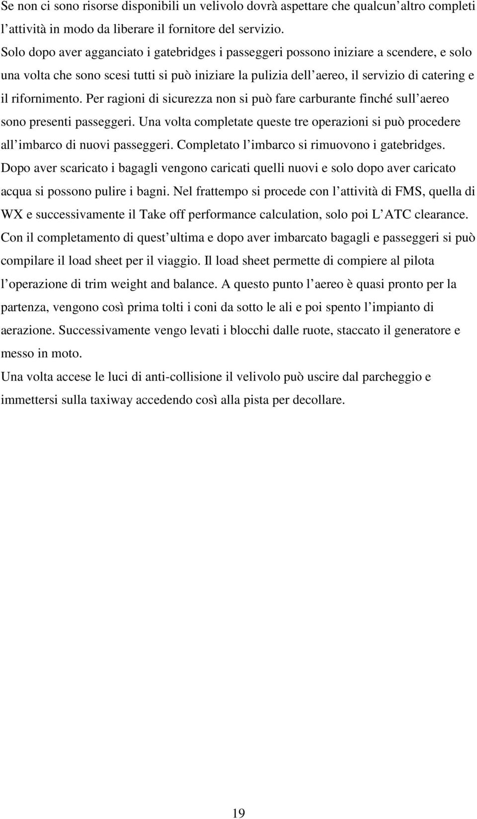 rifornimento. Per ragioni di sicurezza non si può fare carburante finché sull aereo sono presenti passeggeri.