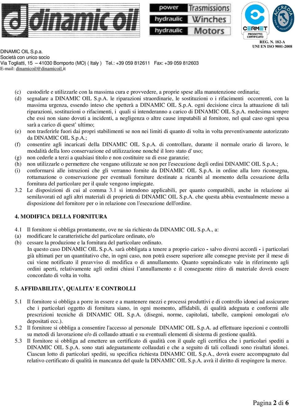 p.A. medesima sempre che essi non siano dovuti a incidenti, a negligenza o altre cause imputabili al fornitore, nel qual caso ogni spesa sarà a carico di quest ultimo; non trasferirle fuori dai