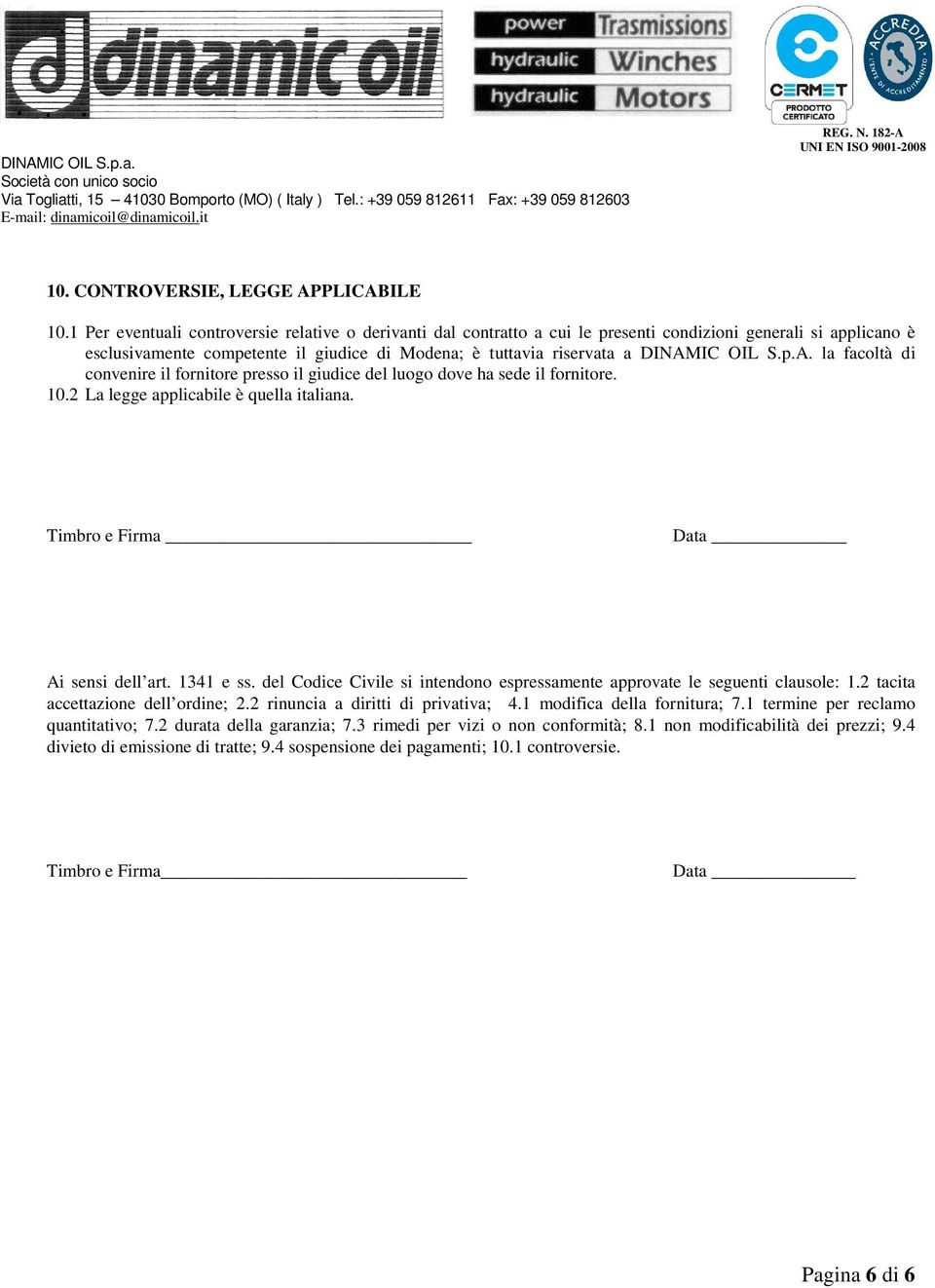 S.p.A. la facoltà di convenire il fornitore presso il giudice del luogo dove ha sede il fornitore. 10.2 La legge applicabile è quella italiana. Timbro e Firma Data Ai sensi dell art. 1341 e ss.