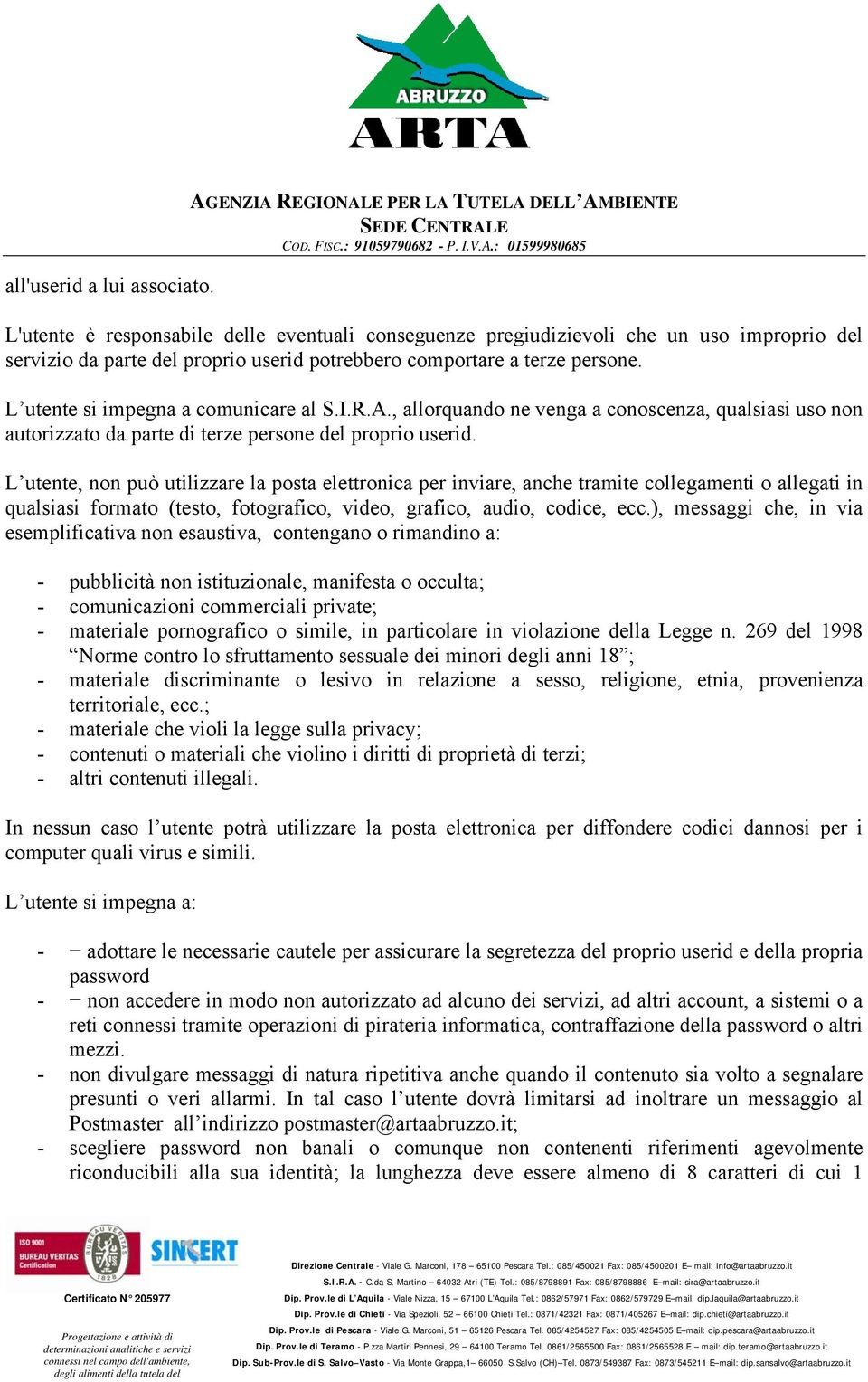 terze persone. L utente si impegna a comunicare al S.I.R.A., allorquando ne venga a conoscenza, qualsiasi uso non autorizzato da parte di terze persone del proprio userid.